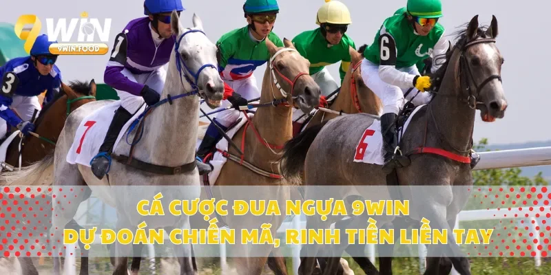 Cá Cược Đua Ngựa 9Win – Dự Đoán Chiến Mã, Rinh Tiền Liền Tay