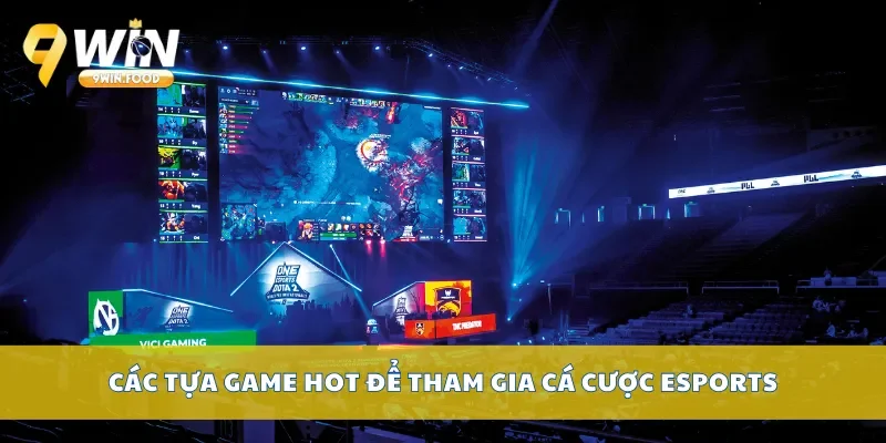 Các tựa game hot để tham gia cá cược Esports