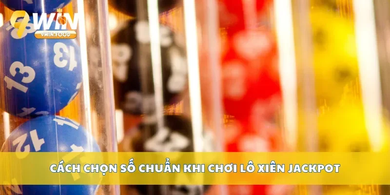 Cách chọn số chuẩn khi chơi lô xiên Jackpot