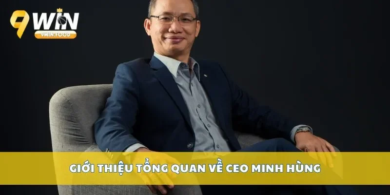 Giới thiệu tổng quan về CEO Minh Hùng