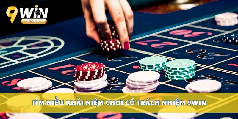 Tìm hiểu khái niệm chơi có trách nhiệm 9Win