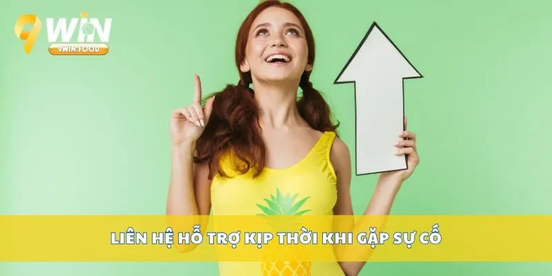 Liên hệ hỗ trợ kịp thời khi gặp sự cố