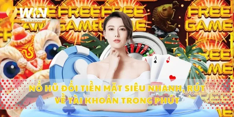Nổ Hũ Đổi Tiền Mặt Siêu Nhanh, Rút Về Tài Khoản Trong Phút