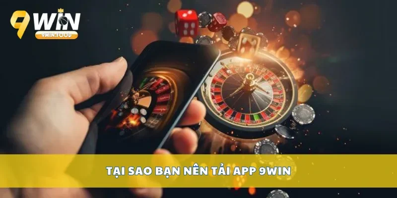 Tại sao bạn nên tải app 9Win