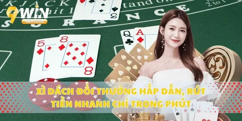 Xì Dách Đổi Thưởng Hấp Dẫn, Rút Tiền Nhanh Chỉ Trong Phút
